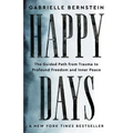 Happy Days: The Guided Path from Trauma to Profound Freedom and Inner Peace