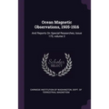 Ocean Magnetic Observations, 1905-1916: And Reports On Special Researches, Issue 175, volume 3