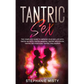 Tantric Sex: The Complete Guide To Improve Your Sex Life With Tantra Secrets (Tantra Massage, Tantric Meditation, Tantric Sex Posit