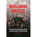 Marijuana Politics: Uncovering the Troublesome History and Social Costs of Criminalization