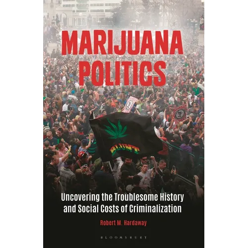 Marijuana Politics: Uncovering the Troublesome History and Social Costs of Criminalization