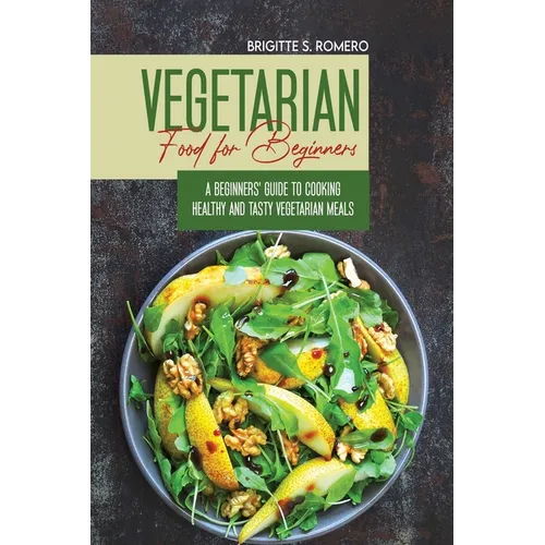 Vegetarian Food For Beginners: A Beginner's guide to Cooking Healthy and Tasty Vegetarian Meals.