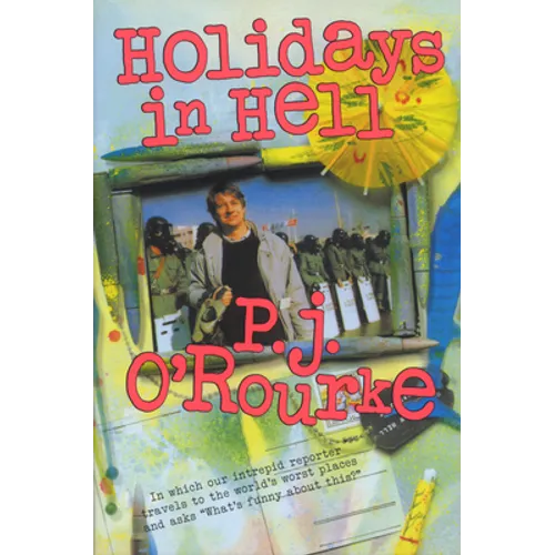 Holidays in Hell: In Which Our Intrepid Reporter Travels to the World's Worst Places and Asks, What's Funny about Thi