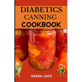 The Diabetics Canning Cookbook: Preserve Health, Preserve Flavor: Canning Recipes for Diabetics