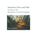Semantics, Tense, and Time: An Essay in the Metaphysics of Natural Language