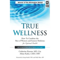 True Wellness: How to Combine the Best of Western and Eastern Medicine for Optimal Health