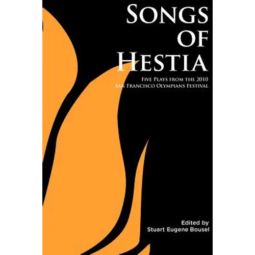 Songs of Hestia: Five Plays from the 2010 San Francisco Olympians Festival
