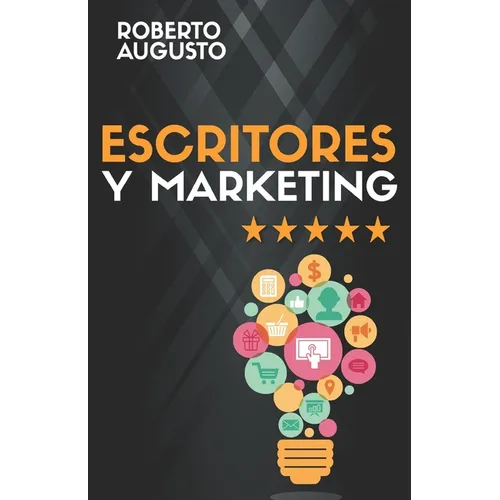 Escritores Y Marketing: Cómo vender más libros y convertirte en un escritor de éxito