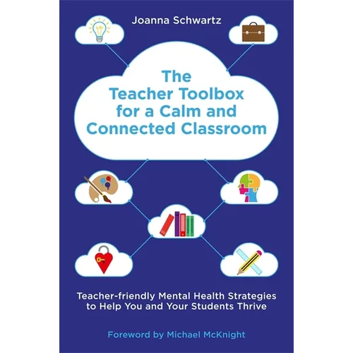 The Teacher Toolbox for a Calm and Connected Classroom: Teacher-Friendly Mental Health Strategies to Help You and Your Students Thrive