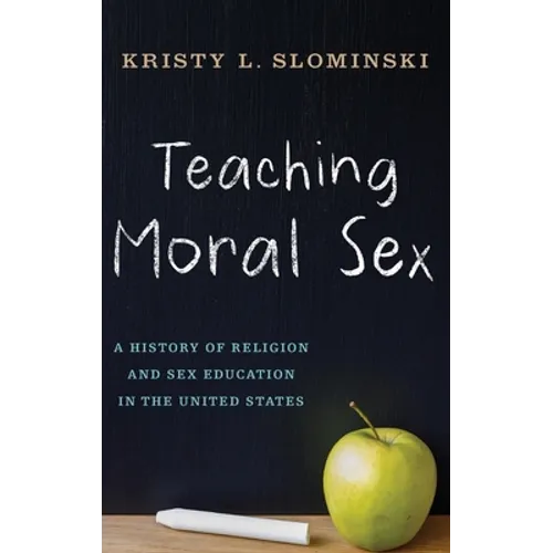 Teaching Moral Sex: A History of Religion and Sex Education in the United States