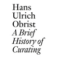 A Brief History of Curating: By Hans Ulrich Obrist
