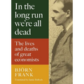 In the Long Run We're All Dead: The Lives and Deaths of Great Economists