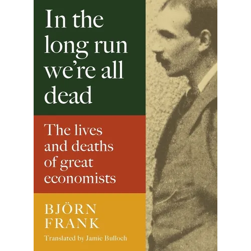 In the Long Run We're All Dead: The Lives and Deaths of Great Economists