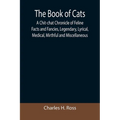 The Book of Cats; A Chit-chat Chronicle of Feline Facts and Fancies, Legendary, Lyrical, Medical, Mirthful and Miscellaneous