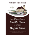 How I Went from a Mobile Home to Where Moguls Roam: A Transformative Guide to Creating a Legendary Lifestyle