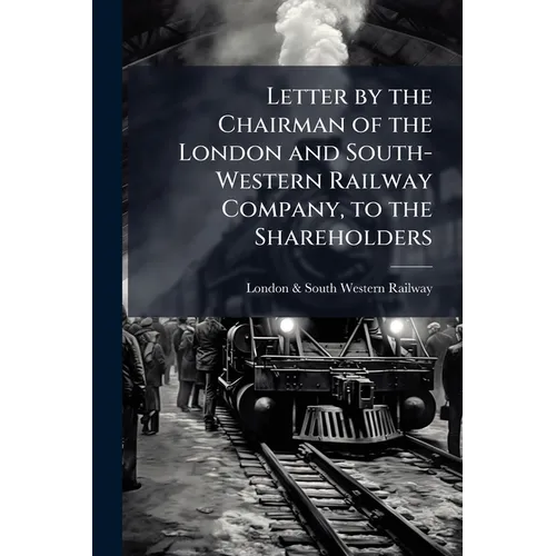 Letter by the Chairman of the London and South-Western Railway Company, to the Shareholders