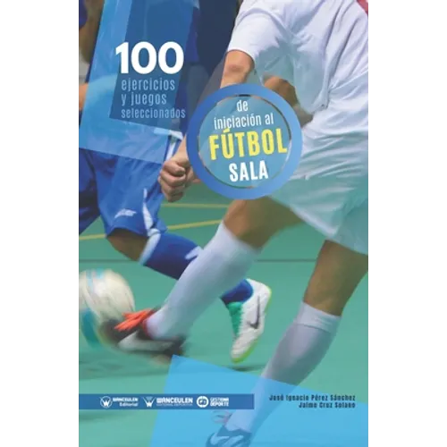100 ejercicios y juegos seleccionados de iniciación al fútbol sala