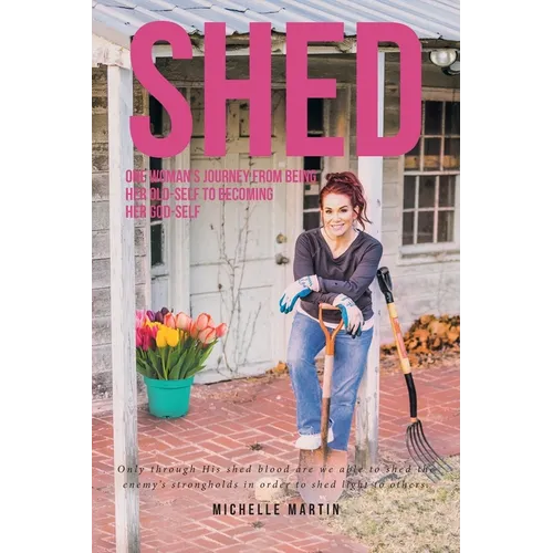 Shed: One woman's journey from being her old-self to becoming her God-self