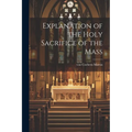 Explanation of the Holy Sacrifice of the Mass