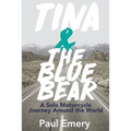Tina and the Blue Bear: A Solo Motorcycle Journey Around the World.