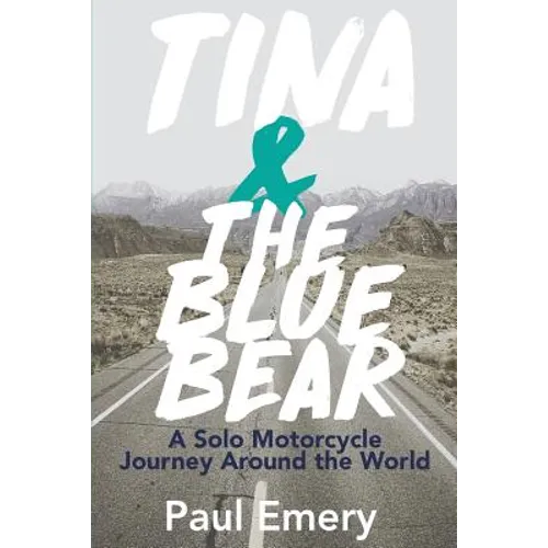 Tina and the Blue Bear: A Solo Motorcycle Journey Around the World.