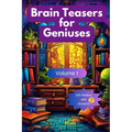Brain Teasers for Geniuses: Volume I