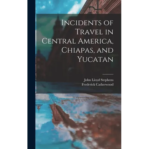 Incidents of Travel in Central America, Chiapas, and Yucatan