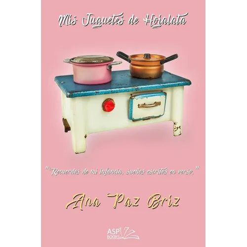 MIS Juguetes de Hojalata: Recuerdos de Mi Infancia, Sueños Escritos En Verso
