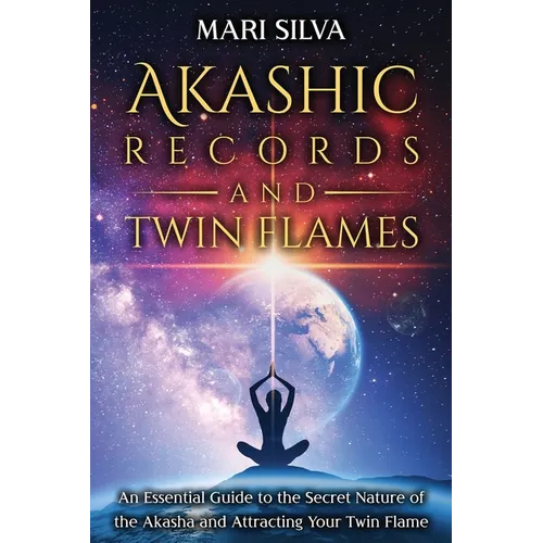Akashic Records and Twin Flames: An Essential Guide to the Secret Nature of the Akasha and Attracting Your Twin Flame