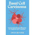 Basal Cell Carcinoma: Your Comprehensive Blueprint for Diagnosis and Treatment
