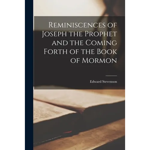 Reminiscences of Joseph the Prophet and the Coming Forth of the Book of Mormon