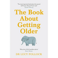The Book about Getting Older: Dementia, Finances, Care Homes and Everything in Between