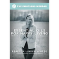 Essential Oils for Happy Living: Mother Nature's Remedy to Jumpstart Happiness