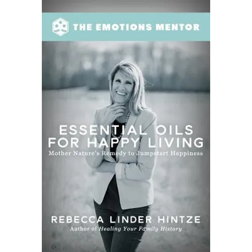 Essential Oils for Happy Living: Mother Nature's Remedy to Jumpstart Happiness