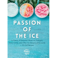 Passion of the Ice: A History of Hawaiian Shave Ice, Kakigori, Snow Cones, and Other Ice Desserts of the World + 50 Chill Recipes