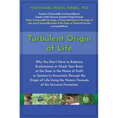 Turbulent Origin of Life: Why You Don't Have to Embrace Evolutionism or Check Your Brain at the Door in the Name of Faith or Science to Accurately Dec