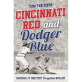 Cincinnati Red and Dodger Blue: Baseball's Greatest Forgotten Rivalry