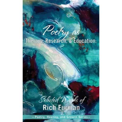 Poetry as Therapy, Research, and Education: Selected Works of Rich Furman