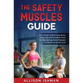 The Safety Muscles Guide: Guide to Relieving Back, Neck, Hip and Shoulder Pain by Balancing Your Posture at Home or in the Gym