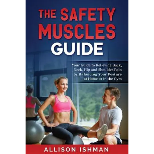 The Safety Muscles Guide: Guide to Relieving Back, Neck, Hip and Shoulder Pain by Balancing Your Posture at Home or in the Gym