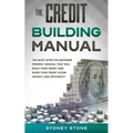 The Credit Building Manual: The Most Effective Beginner Friendly Manual That Will Build Your Credit and Raise Your Credit Score Quickly and Efficientl