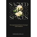 Sacred Spaces: The Supernatural Power of Living in God's Presence