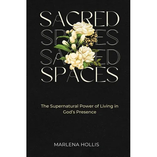 Sacred Spaces: The Supernatural Power of Living in God's Presence