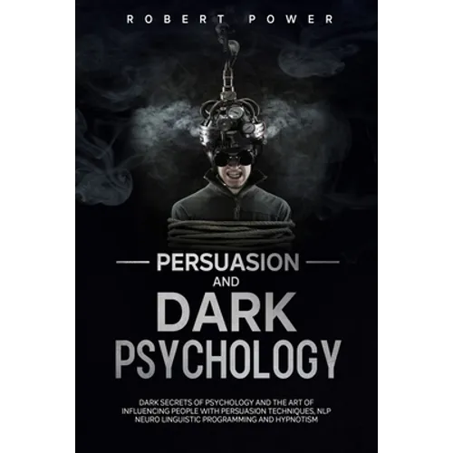 Persuasion and Dark Psychology: Dark secrets of psychology and the art of influencing people with persuasion techniques, nlp neuro linguistic programm