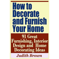 How to Decorate and Furnish Your Home - 91 Great Furnishing, Interior Design and Home Decorating Ideas
