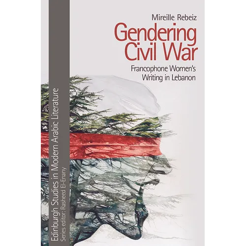 Gendering Civil War: Francophone Women's Writing in Lebanon