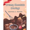 Creamy Chocolate Cravings: A Chocolate Cookbook