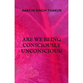 Are we being consciously unconscious?