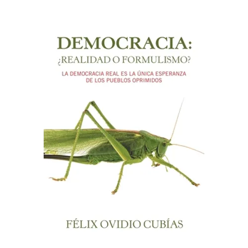 Democracia: ¿Realidad O Formulismo?: La Democracia Real Es La Única Esperanza De Los Pueblos Oprimidos