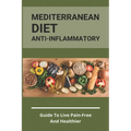 Mediterranean Diet Anti-Inflammatory: Guide To Live Pain-Free And Healthier: The Ultimate Instant Pot Healthy Cookbook